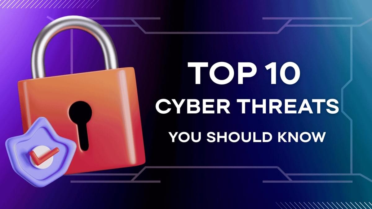 10 Critical Types of Cyber Threats You Should Know